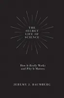 Das geheime Leben der Wissenschaft: Wie sie wirklich funktioniert und warum sie wichtig ist - The Secret Life of Science: How It Really Works and Why It Matters