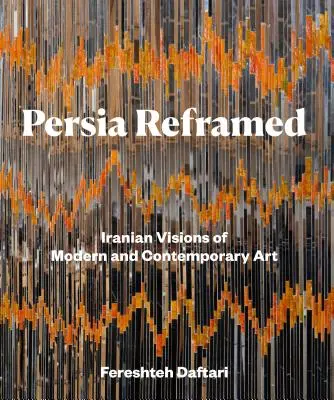 Persien neu interpretiert: Iranische Visionen der modernen und zeitgenössischen Kunst - Persia Reframed: Iranian Visions of Modern and Contemporary Art