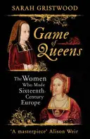 Das Spiel der Königinnen - Die Frauen, die Europa im sechzehnten Jahrhundert prägten - Game of Queens - The Women Who Made Sixteenth-Century Europe