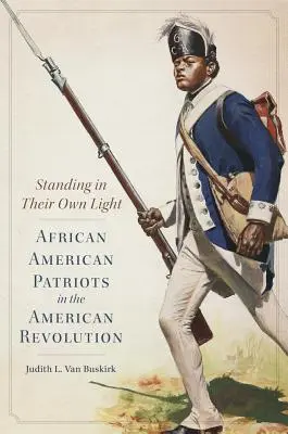 Standing in Their Own Light, Band 59: Afroamerikanische Patrioten in der Amerikanischen Revolution - Standing in Their Own Light, Volume 59: African American Patriots in the American Revolution