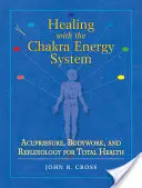 Heilen mit dem Chakra-Energiesystem: Akupressur, Körperarbeit und Reflexzonenmassage für ganzheitliche Gesundheit - Healing with the Chakra Energy System: Acupressure, Bodywork, and Reflexology for Total Health