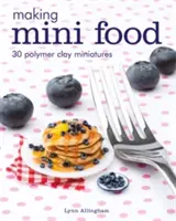 Mini Food: 30 Miniaturen aus Polymer Clay - Making Mini Food: 30 Polymer Clay Miniatures