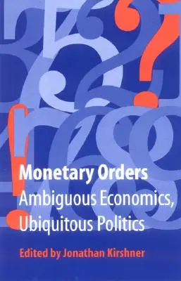 Monetäre Ordnungen: Zweideutige Wirtschaft, allgegenwärtige Politik - Monetary Orders: Ambiguous Economics, Ubiquitous Politics