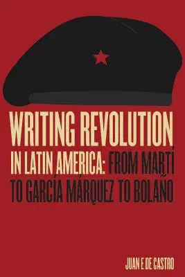 Schreibende Revolution in Lateinamerika: Von Mart über Garca Mrquez bis Bolao - Writing Revolution in Latin America: From Mart to Garca Mrquez to Bolao
