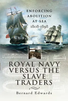 Die Royal Navy gegen die Sklavenhändler: Die Durchsetzung der Abolition auf See 1808-1898 - Royal Navy Versus the Slave Traders: Enforcing Abolition at Sea 1808-1898