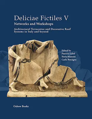 Deliciae Fictiles V. Netzwerke und Werkstätten: Architektonische Terrakotten und dekorative Dachsysteme in Italien und darüber hinaus - Deliciae Fictiles V. Networks and Workshops: Architectural Terracottas and Decorative Roof Systems in Italy and Beyond