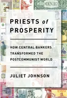 Priester des Wohlstands: Wie Zentralbanker die postkommunistische Welt veränderten - Priests of Prosperity: How Central Bankers Transformed the Postcommunist World