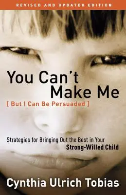 Du kannst mich nicht zwingen (aber ich kann überredet werden): Strategien, um das Beste in Ihrem willensstarken Kind hervorzuholen - You Can't Make Me (But I Can Be Persuaded): Strategies for Bringing Out the Best in Your Strong-Willed Child