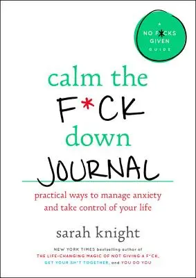 Beruhigungs-Tagebuch: Wie Sie aufhören, sich Sorgen zu machen und Ihr Leben in die Hand nehmen - Calm the F*ck Down Journal: Practical Ways to Stop Worrying and Take Control of Your Life