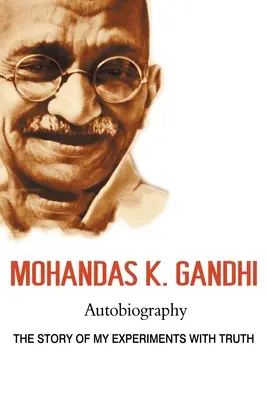 Mohandas K. Gandhi, Autobiographie: Die Geschichte meiner Experimente mit der Wahrheit - Mohandas K. Gandhi, Autobiography: The Story of My Experiments with Truth