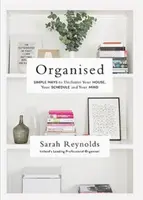 Organisiert: Einfache Wege, um Ihr Haus, Ihren Terminkalender und Ihren Geist zu entrümpeln - Organised: Simple Ways to Declutter Your House, Your Schedule and Your Mind