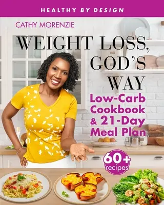 Abnehmen auf Gottes Art: Kohlenhydratarmes Kochbuch und 21-Tage-Essensplan - Weight Loss, God's Way: Low-Carb Cookbook and 21-Day Meal Plan