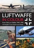 Die Luftwaffe in Farbe: Vom Ruhm zur Niederlage: 1942-1945 - Luftwaffe in Colour: From Glory to Defeat: 1942-1945