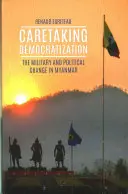 Fürsorgliche Demokratisierung - Das Militär und der politische Wandel in Myanmar - Caretaking Democratization - The Military and Political Change in Myanmar