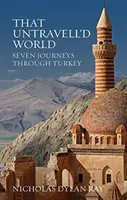 That Untravell'd World - Sieben Reisen durch die Türkei - That Untravell'd World - Seven Journeys Through Turkey