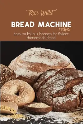 Brotbackautomaten-Rezepte: Einfach zu befolgende Rezepte für perfektes selbstgebackenes Brot - Bread Machine Recipes: Easy-to Follow Recipes for Perfect Homemade Bread