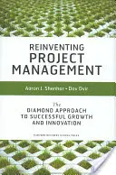 Das Projektmanagement neu erfinden: Der Diamant-Ansatz für erfolgreiches Wachstum und Innovation - Reinventing Project Management: The Diamond Approach to Successful Growth and Innovation
