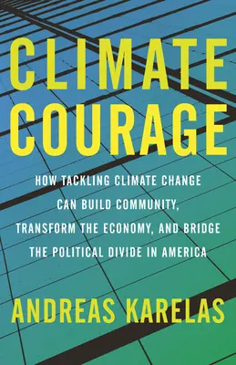 Klima-Mut: Wie die Bewältigung des Klimawandels die Gemeinschaft stärken, die Wirtschaft verändern und die politische Kluft in Amerika überbrücken kann - Climate Courage: How Tackling Climate Change Can Build Community, Transform the Economy, and Bridge the Political Divide in America