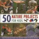 50 Naturprojekte für Kinder: Bastelspaß für drinnen und draußen - 50 Nature Projects for Kids: Fun-Packed Outdoor and Indoor Things to Make and Do