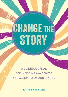 Ändern Sie die Geschichte: Ein Tagebuch zur Förderung des Bewusstseins und des Handelns heute und in Zukunft - Change the Story: A Guided Journal for Inspiring Awareness and Action Today and Beyond