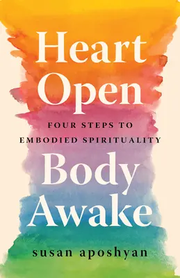 Herz offen, Körper wach: Vier Schritte zur verkörperten Spiritualität - Heart Open, Body Awake: Four Steps to Embodied Spirituality