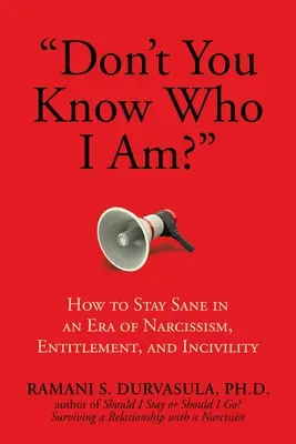 Weißt du nicht, wer ich bin? Wie man in einem Zeitalter von Narzissmus, Anspruchsdenken und Unhöflichkeit bei Verstand bleibt - Don't You Know Who I Am?: How to Stay Sane in an Era of Narcissism, Entitlement, and Incivility