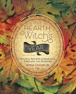 Das Jahr der Herdhexe: Rituale, Rezepte und Heilmittel durch die Jahreszeiten - The Hearth Witch's Year: Rituals, Recipes & Remedies Through the Seasons