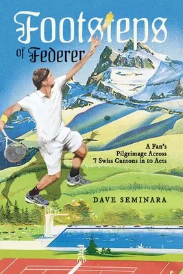 Auf den Spuren von Federer: Die Pilgerreise eines Fans durch 7 Schweizer Kantone in 10 Akten - Footsteps of Federer: A Fan's Pilgrimage Across 7 Swiss Cantons in 10 Acts