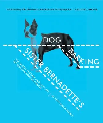 Der bellende Hund von Schwester Bernadette: Die skurrile Geschichte und verlorene Kunst der Satzdiagramme - Sister Bernadette's Barking Dog: The Quirky History and Lost Art of Diagramming Sentences
