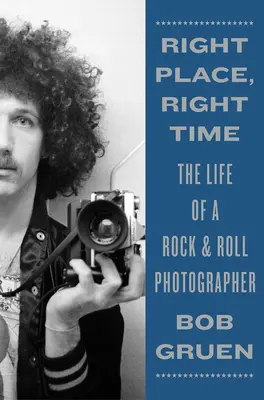 Der richtige Ort, die richtige Zeit: Das Leben eines Rock & Roll-Fotografen - Right Place, Right Time: The Life of a Rock & Roll Photographer