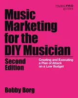 Musikmarketing für den DIY-Musiker: Erstellen und Ausführen eines Angriffsplans für ein kleines Budget, 2. - Music Marketing for the DIY Musician: Creating and Executing a Plan of Attack on a Low Budget, 2nd Edition