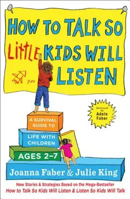 Wie man mit kleinen Kindern spricht, damit sie zuhören: Ein Überlebensführer für das Leben mit Kindern im Alter von 2-7 Jahren - How to Talk So Little Kids Will Listen: A Survival Guide to Life with Children Ages 2-7