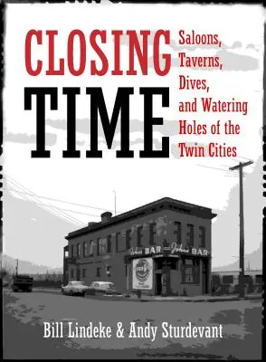 Sperrstunde: Saloons, Tavernen, Spelunken und Kneipen in den Twin Cities - Closing Time: Saloons, Taverns, Dives, and Watering Holes of the Twin Cities