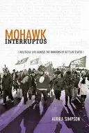 Mohawk Interruptus: Politisches Leben jenseits der Grenzen von Siedlerstaaten - Mohawk Interruptus: Political Life Across the Borders of Settler States