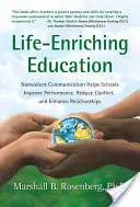 Lebensbereichernde Erziehung: Gewaltfreie Kommunikation hilft Schulen, ihre Leistung zu verbessern, Konflikte zu reduzieren und Beziehungen zu verbessern - Life-Enriching Education: Nonviolent Communication Helps Schools Improve Performance, Reduce Conflict, and Enhance Relationships