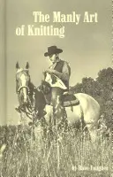 Die männliche Kunst des Strickens - The Manly Art of Knitting