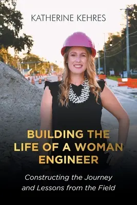 Das Leben einer Ingenieurin bauen: Konstruktion des Weges und Lektionen aus der Praxis - Building The Life of A Woman Engineer: Constructing the Journey and Lessons from the Field