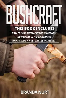 Bushcraft: Dieses Buch enthält: Wie man sich in der Wildnis heilt + Wie man in der Wildnis isst + Wie man in der Wildnis ein Haus baut - Bushcraft: This book includes: How To Heal Oneself in the Wilderness + How To Eat in the Wilderness + How to Make a House in the