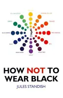 Wie man nicht Schwarz trägt: Und entdecken Sie Ihre wahren Farben - How Not to Wear Black: And Discover Your True Colors