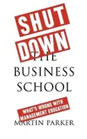 Schließt die Business School: Was mit der Management-Ausbildung nicht in Ordnung ist - Shut Down the Business School: What's Wrong with Management Education