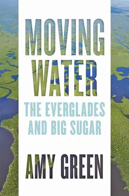 Bewegtes Wasser: Die Everglades und Big Sugar - Moving Water: The Everglades and Big Sugar