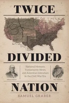 Zweifach geteilte Nation: Nationales Gedächtnis, transatlantische Nachrichten und amerikanische Literatur in der Zeit des Bürgerkriegs - Twice-Divided Nation: National Memory, Transatlantic News, and American Literature in the Civil War Era
