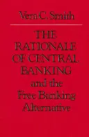 Die Gründe für das Zentralbankwesen: Und die Alternative des freien Bankwesens - The Rationale of Central Banking: And the Free Banking Alternative