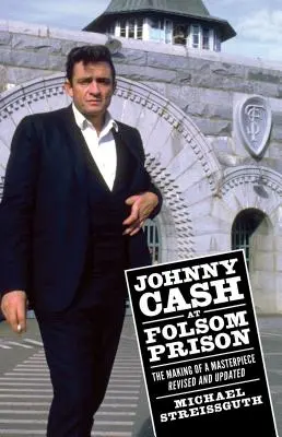 Johnny Cash im Folsom-Gefängnis: Die Entstehung eines Meisterwerks, überarbeitet und aktualisiert - Johnny Cash at Folsom Prison: The Making of a Masterpiece, Revised and Updated