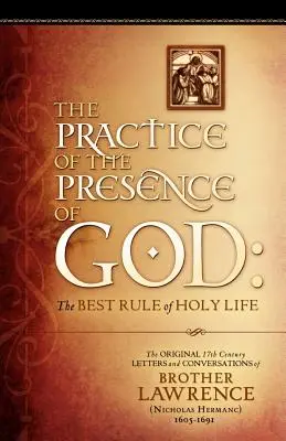 Die Praxis der Gegenwart Gottes: Die Originalbriefe und -gespräche von Bruder Lawrence aus dem 17. - The Practice of the Presence of God: The Original 17th Century Letters and Conversations of Brother Lawrence