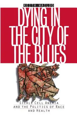 Sterben in der Stadt des Blues: Sickelzellenanämie und die Politik von Ethnie und Gesundheit - Dying in the City of the Blues: Sickel Cell Anemia and the Politics of Race and Health