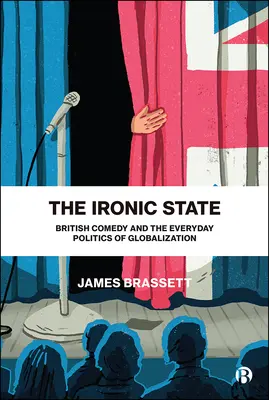 Der ironische Staat: Britische Komödie und die alltägliche Politik der Globalisierung - The Ironic State: British Comedy and the Everyday Politics of Globalization