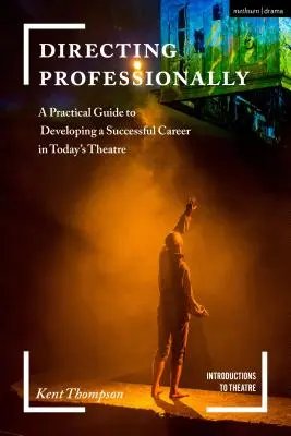 Professionell Regie führen: Ein praktischer Leitfaden für eine erfolgreiche Karriere im Theater von heute - Directing Professionally: A Practical Guide to Developing a Successful Career in Today's Theatre