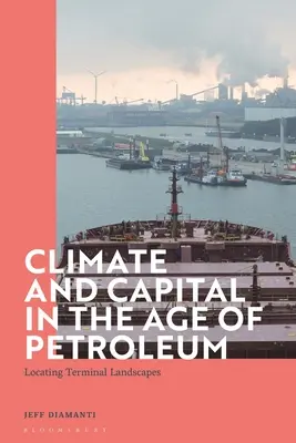 Klima und Kapital im Zeitalter des Erdöls: Die Verortung von Terminal-Landschaften - Climate and Capital in the Age of Petroleum: Locating Terminal Landscapes