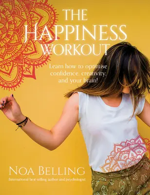 Das Happiness-Workout: Lernen Sie, wie Sie Zuversicht, Kreativität und Ihr Gehirn optimieren können! - The Happiness Workout: Learn How to Optimise Confidence, Creativity and Your Brain!